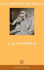 La passione di Gesù A. K. Emmerick